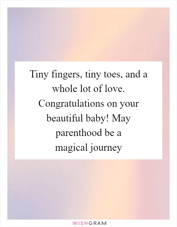 Tiny fingers, tiny toes, and a whole lot of love. Congratulations on your beautiful baby! May parenthood be a magical journey