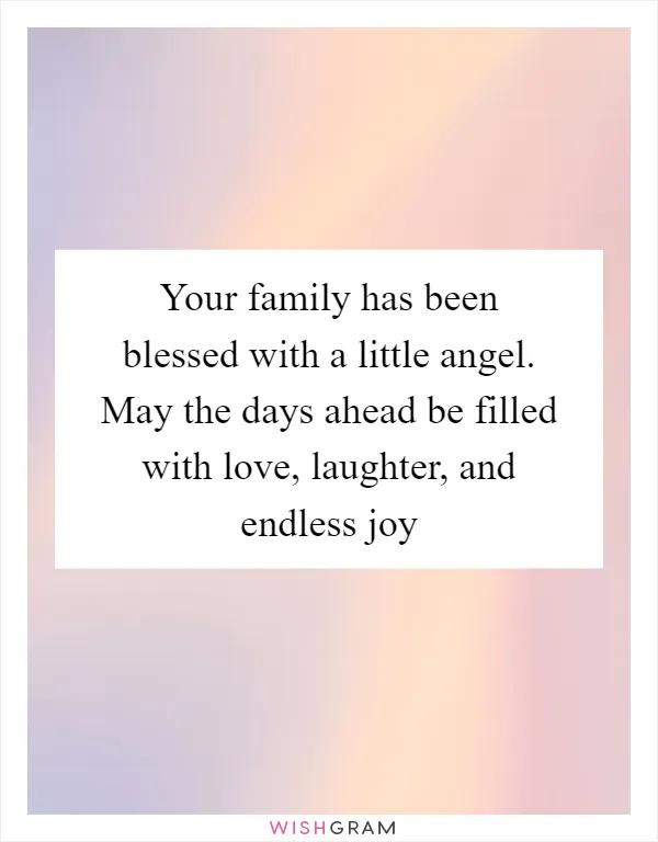 Your family has been blessed with a little angel. May the days ahead be filled with love, laughter, and endless joy
