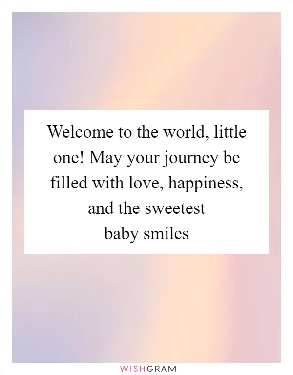 Welcome to the world, little one! May your journey be filled with love, happiness, and the sweetest baby smiles
