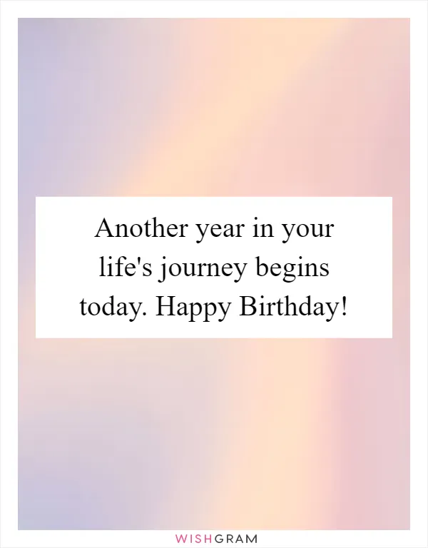 Another year in your life's journey begins today. Happy Birthday!