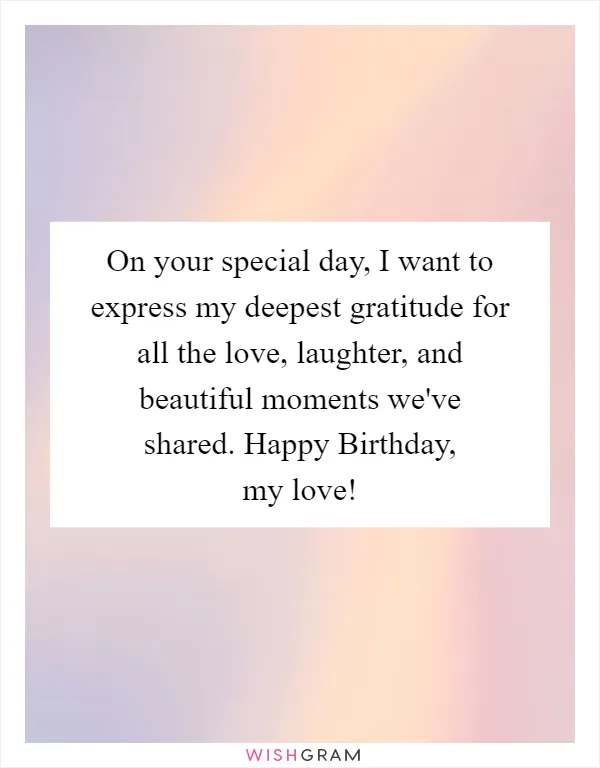 On your special day, I want to express my deepest gratitude for all the love, laughter, and beautiful moments we've shared. Happy Birthday, my love!