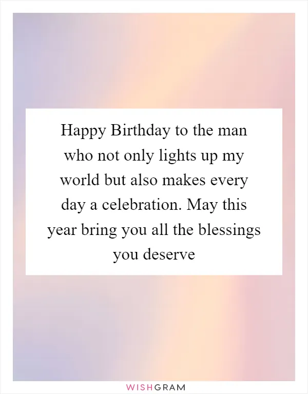 Happy Birthday to the man who not only lights up my world but also makes every day a celebration. May this year bring you all the blessings you deserve