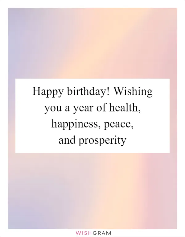 Happy birthday! Wishing you a year of health, happiness, peace, and prosperity