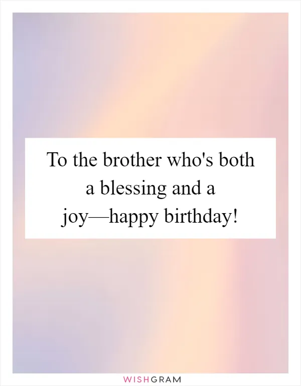 To the brother who's both a blessing and a joy—happy birthday!