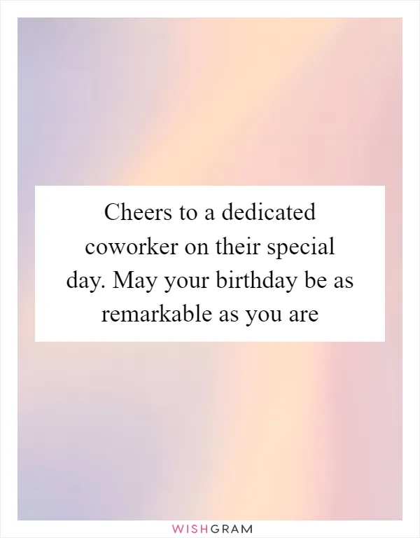 Cheers to a dedicated coworker on their special day. May your birthday be as remarkable as you are