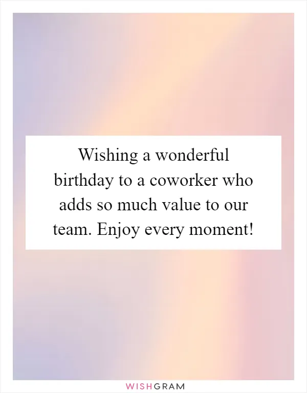Wishing a wonderful birthday to a coworker who adds so much value to our team. Enjoy every moment!