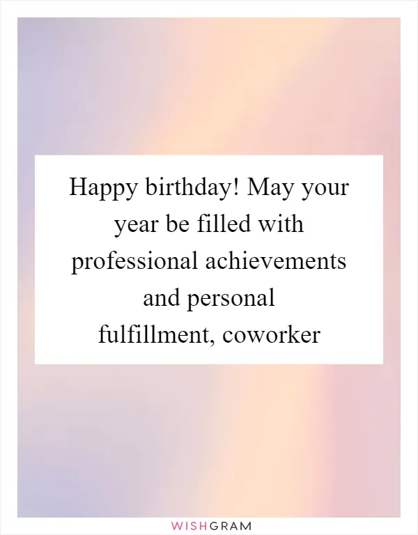 Happy birthday! May your year be filled with professional achievements and personal fulfillment, coworker