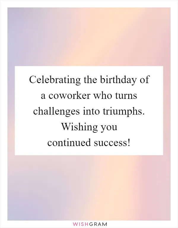 Celebrating the birthday of a coworker who turns challenges into triumphs. Wishing you continued success!