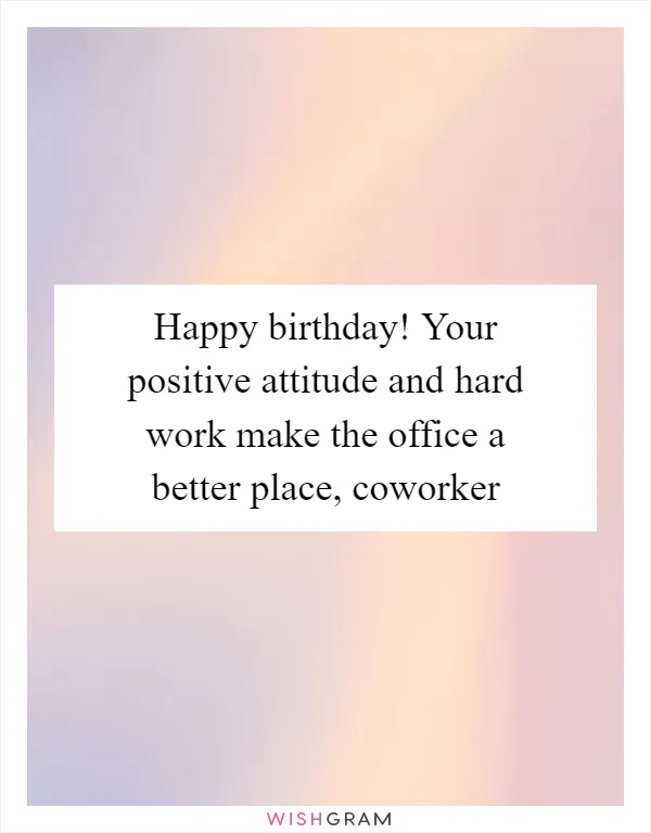 Happy birthday! Your positive attitude and hard work make the office a better place, coworker