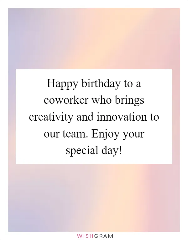 Happy birthday to a coworker who brings creativity and innovation to our team. Enjoy your special day!