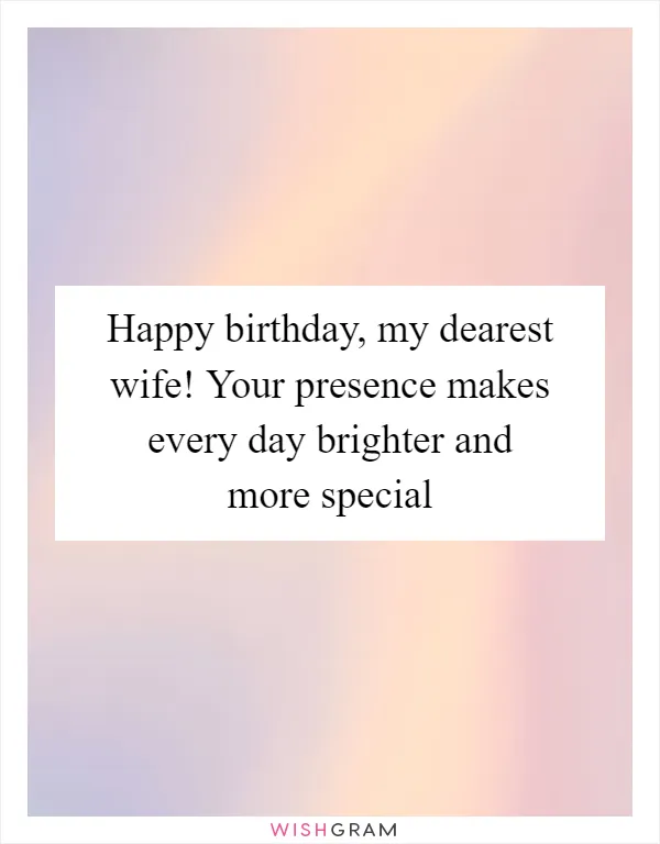 Happy birthday, my dearest wife! Your presence makes every day brighter and more special