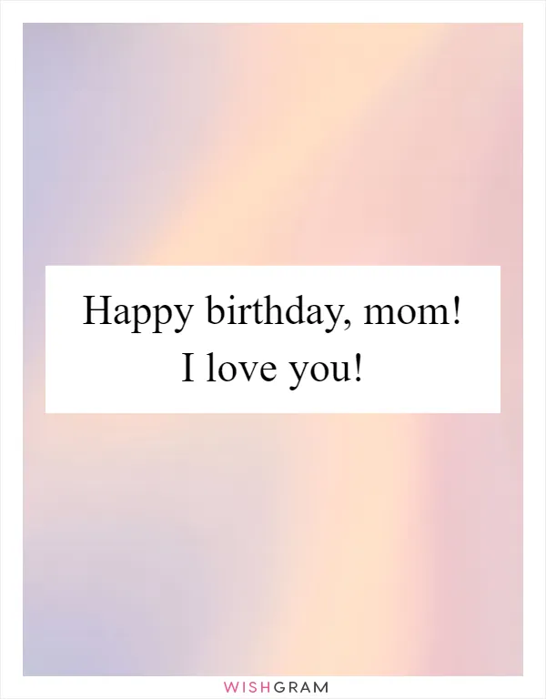 Happy birthday, mom! I love you!