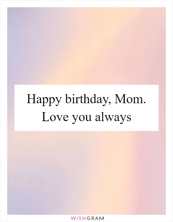 Happy birthday, Mom. Love you always