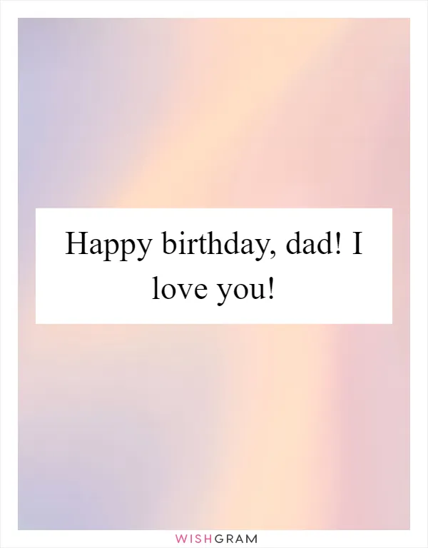 Happy birthday, dad! I love you!