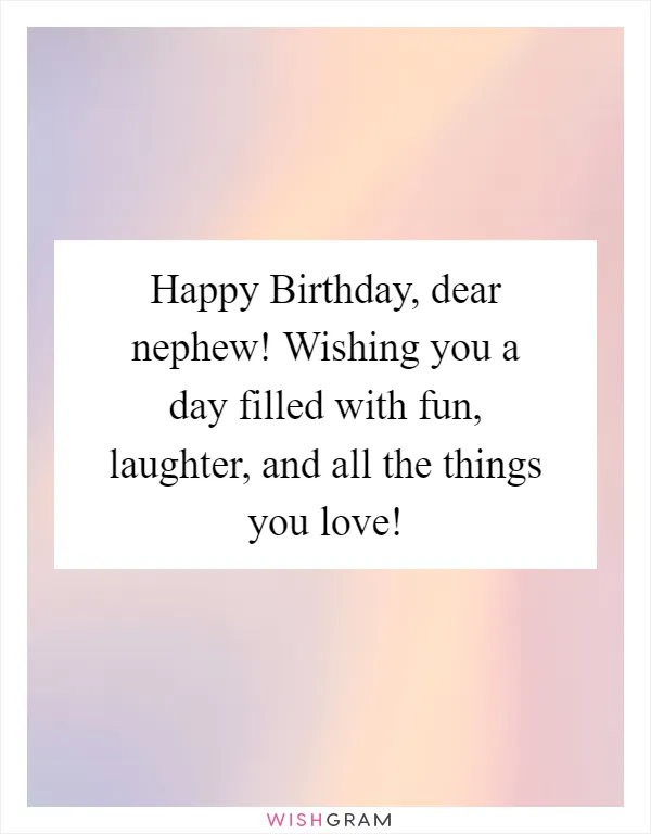 Happy Birthday, dear nephew! Wishing you a day filled with fun, laughter, and all the things you love!