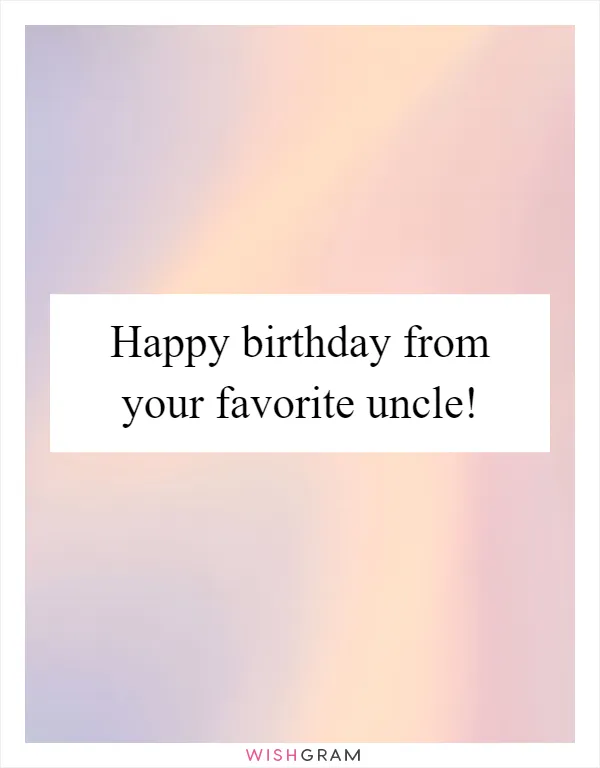 Happy birthday from your favorite uncle!