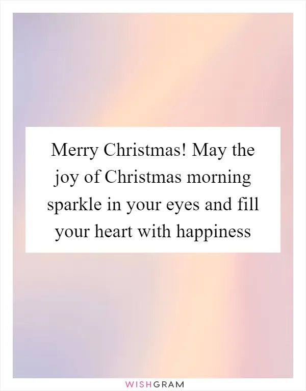Merry Christmas! May the joy of Christmas morning sparkle in your eyes and fill your heart with happiness