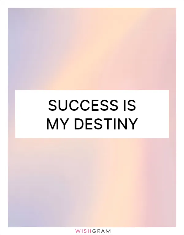 Success is my destiny