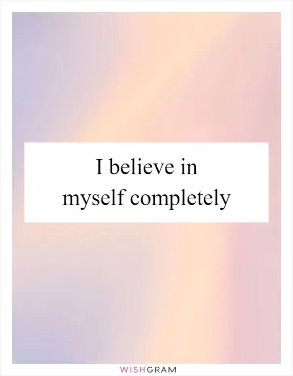 I believe in myself completely