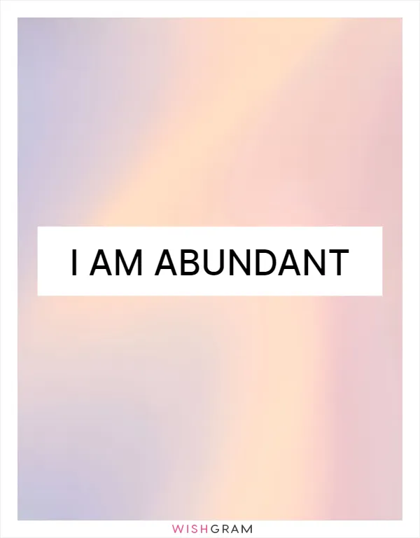 I am abundant