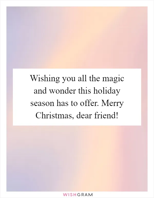 Wishing you all the magic and wonder this holiday season has to offer. Merry Christmas, dear friend!