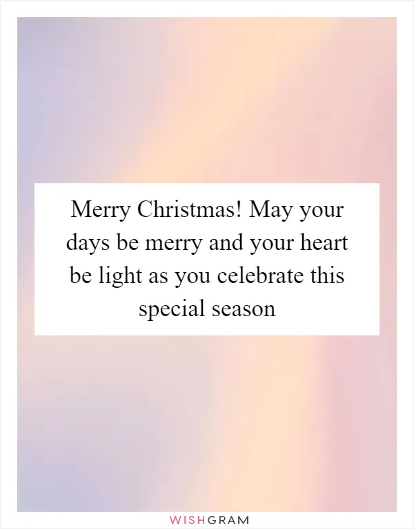 Merry Christmas! May your days be merry and your heart be light as you celebrate this special season