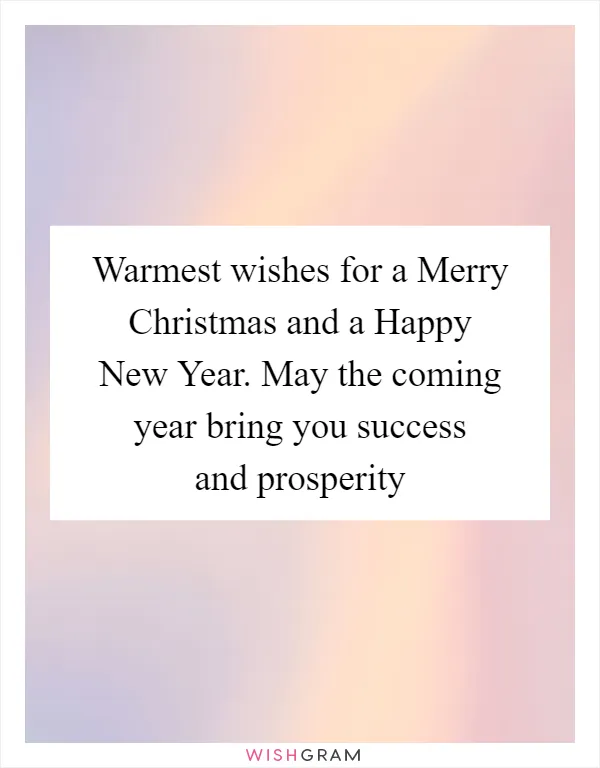 Warmest wishes for a Merry Christmas and a Happy New Year. May the coming year bring you success and prosperity