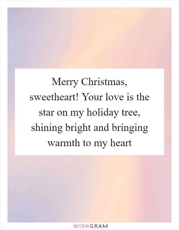 Merry Christmas, sweetheart! Your love is the star on my holiday tree, shining bright and bringing warmth to my heart