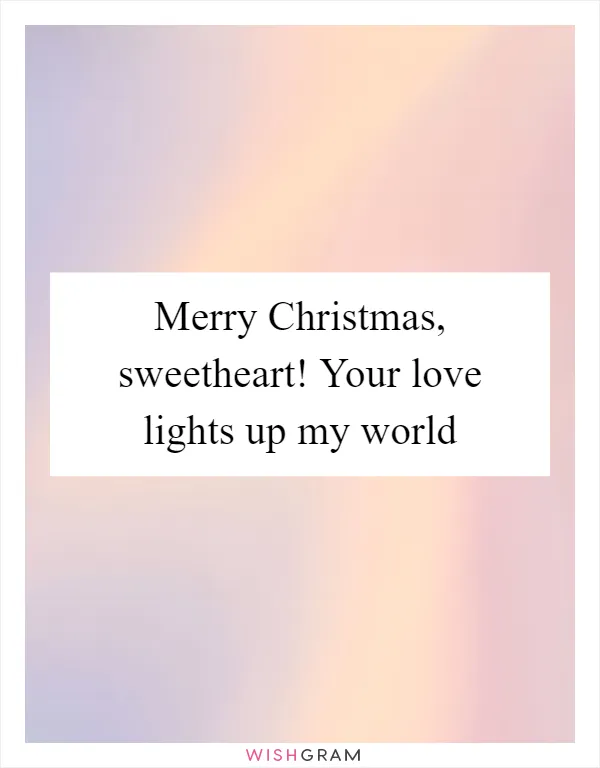 Merry Christmas, sweetheart! Your love lights up my world
