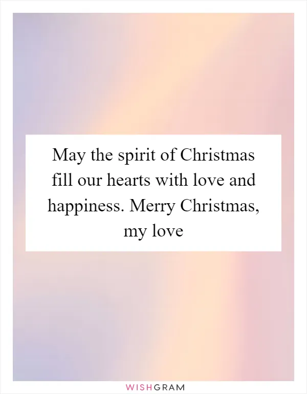 May the spirit of Christmas fill our hearts with love and happiness. Merry Christmas, my love
