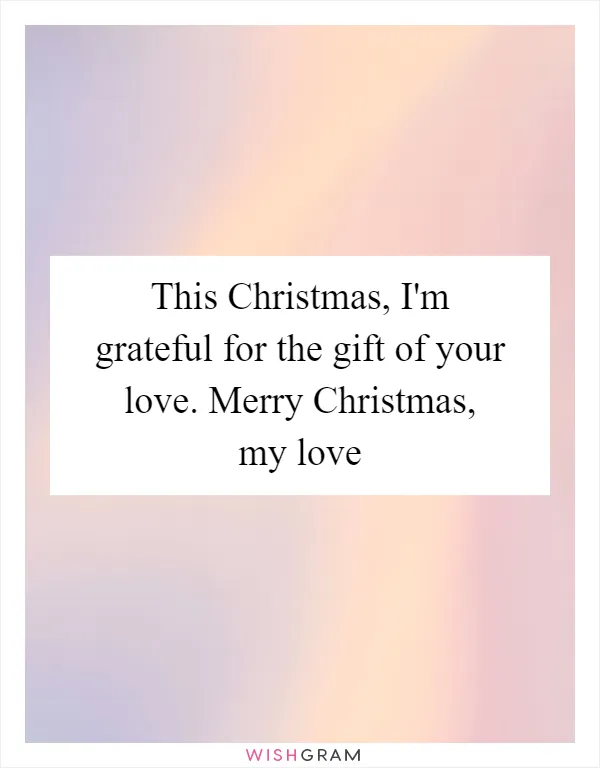This Christmas, I'm grateful for the gift of your love. Merry Christmas, my love
