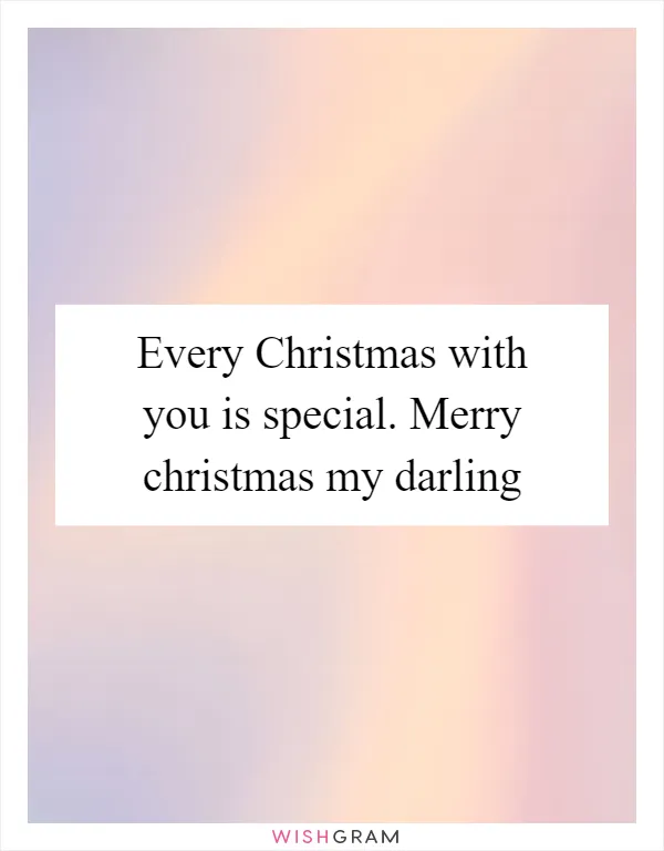Every Christmas with you is special. Merry christmas my darling