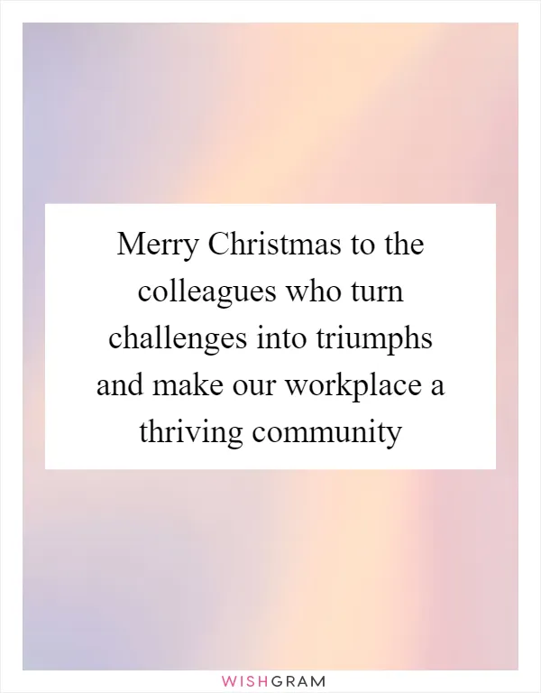 Merry Christmas to the colleagues who turn challenges into triumphs and make our workplace a thriving community