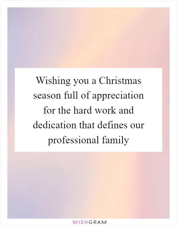 Wishing you a Christmas season full of appreciation for the hard work and dedication that defines our professional family
