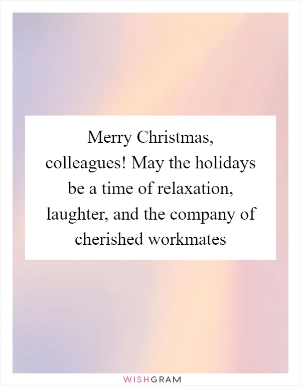 Merry Christmas, colleagues! May the holidays be a time of relaxation, laughter, and the company of cherished workmates