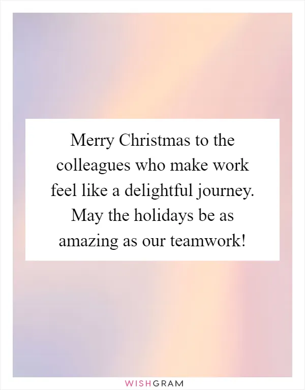 Merry Christmas to the colleagues who make work feel like a delightful journey. May the holidays be as amazing as our teamwork!
