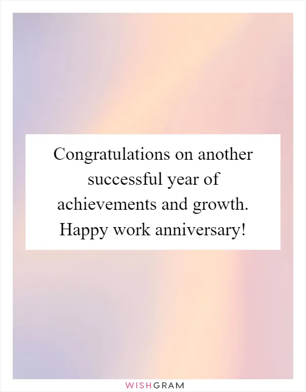 Congratulations on another successful year of achievements and growth. Happy work anniversary!