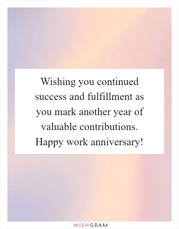 Wishing you continued success and fulfillment as you mark another year of valuable contributions. Happy work anniversary!