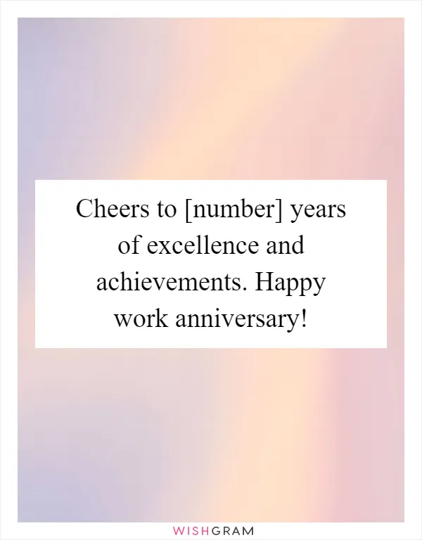 Cheers to [number] years of excellence and achievements. Happy work anniversary!