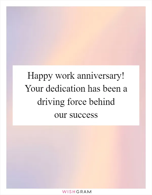 Happy work anniversary! Your dedication has been a driving force behind our success