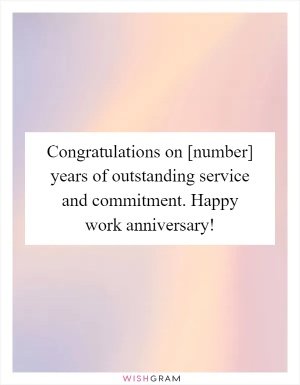 Congratulations on [number] years of outstanding service and commitment. Happy work anniversary!