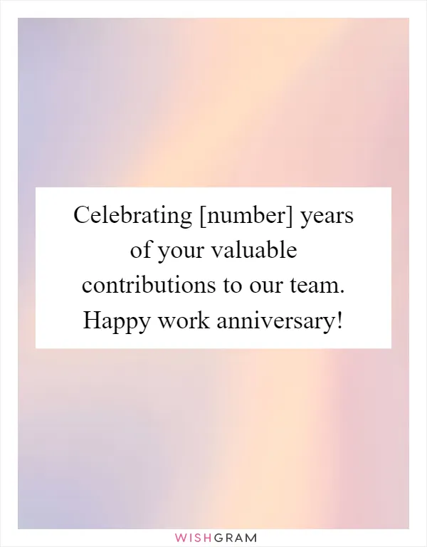 Celebrating [number] years of your valuable contributions to our team. Happy work anniversary!