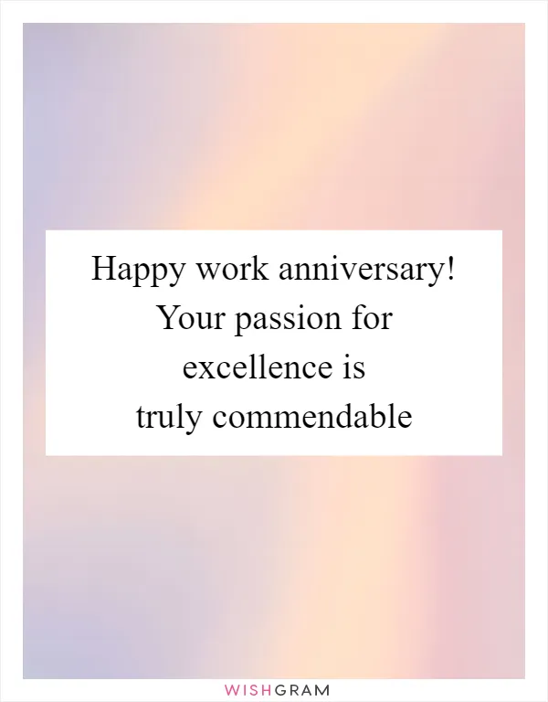 Happy work anniversary! Your passion for excellence is truly commendable