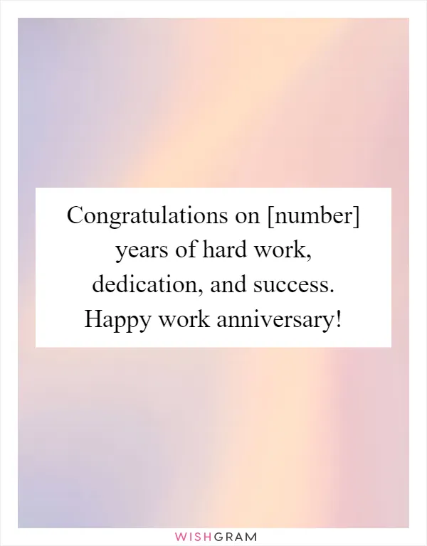 Congratulations on [number] years of hard work, dedication, and success. Happy work anniversary!