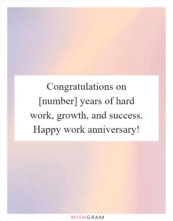 Congratulations on [number] years of hard work, growth, and success. Happy work anniversary!