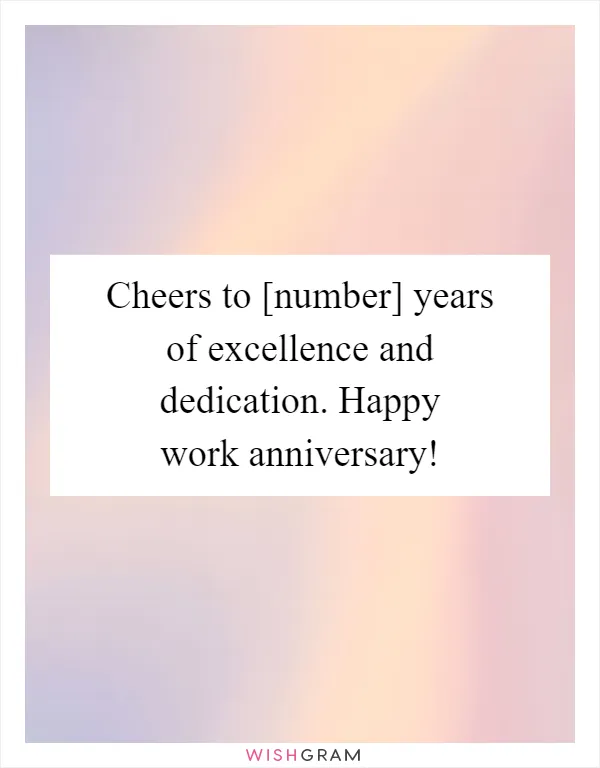 Cheers to [number] years of excellence and dedication. Happy work anniversary!