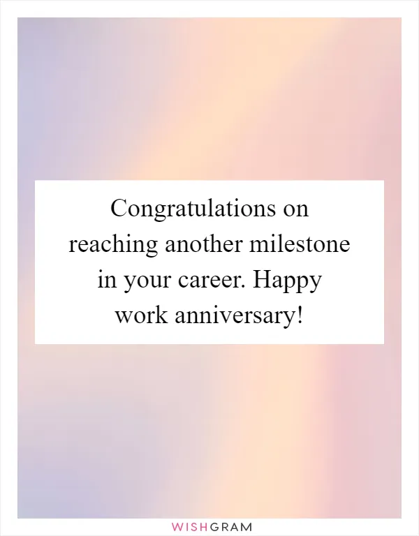 Congratulations on reaching another milestone in your career. Happy work anniversary!