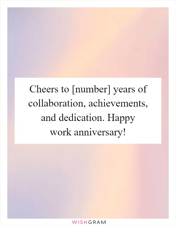Cheers to [number] years of collaboration, achievements, and dedication. Happy work anniversary!