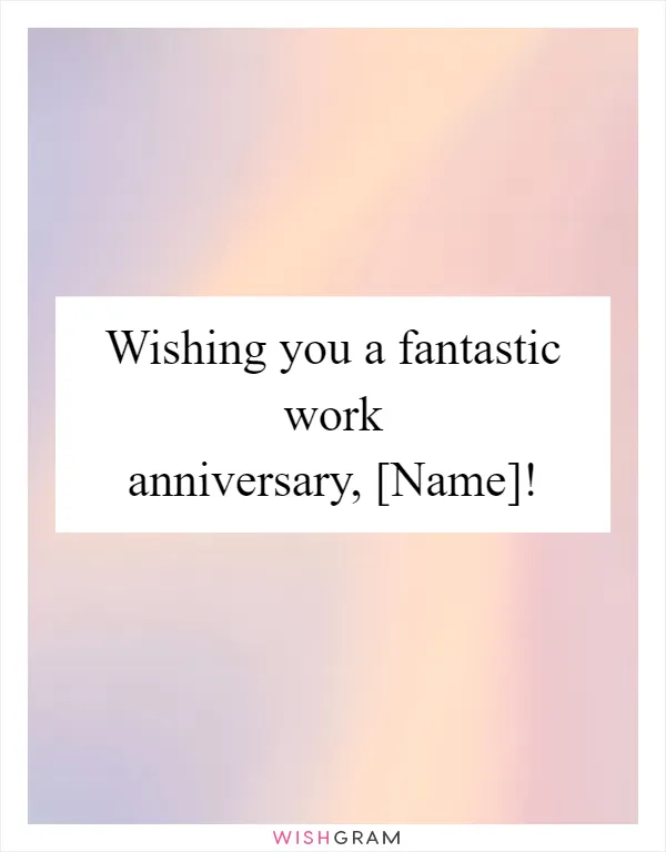 Wishing you a fantastic work anniversary, [Name]!