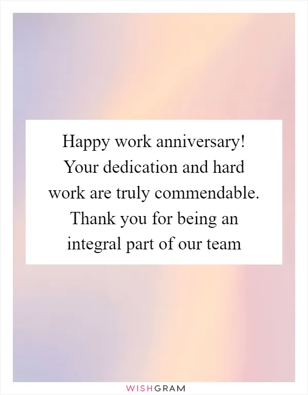 Happy work anniversary! Your dedication and hard work are truly commendable. Thank you for being an integral part of our team